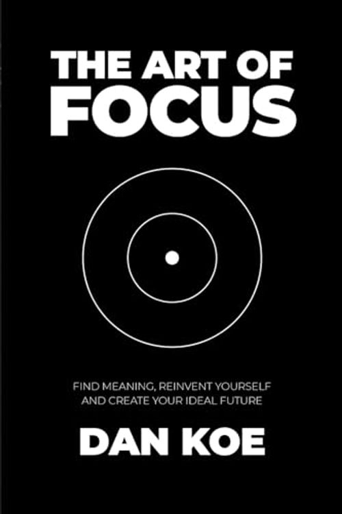 Cover Art for 9781936961153, The Art of Focus: Find Meaning, Reinvent Yourself and Create Your Ideal Future by Dan Koe