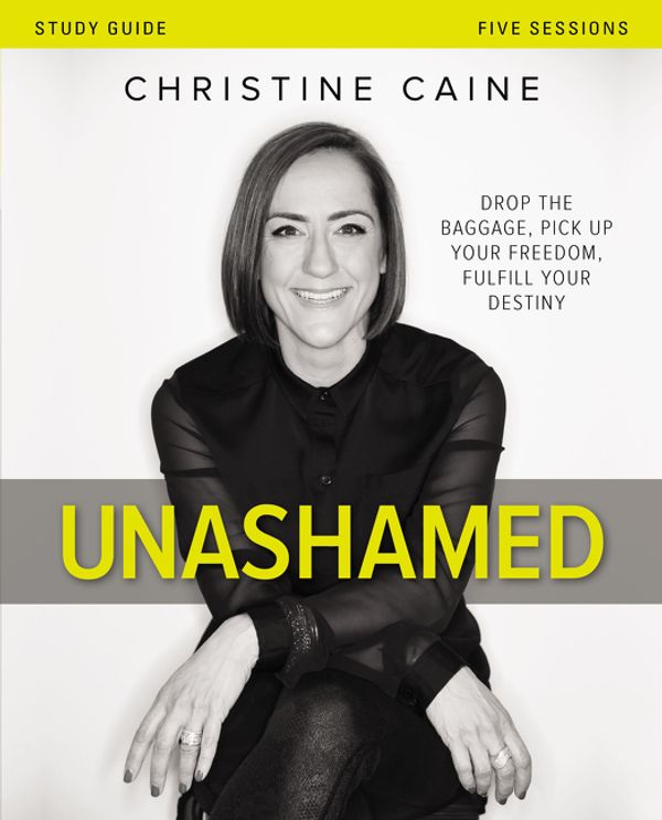 Cover Art for 9780310698487, Unashamed Study GuideDrop the Baggage, Pick Up Your Freedom, Fulfill... by Christine Caine