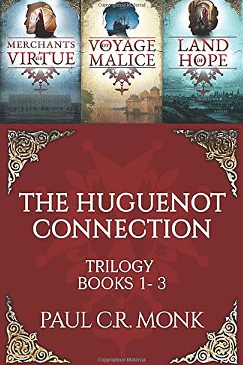 Cover Art for 9781916485914, The Huguenot Connection Trilogy: Books 1 - 3: Includes: Merchants of Virtue, Voyage of Malice, Land of Hope by Paul C R Monk