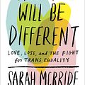 Cover Art for 9781524761486, Tomorrow Will Be Different: Love, Loss, and the Fight for Trans Equality /]csarah McBride by Sarah McBride