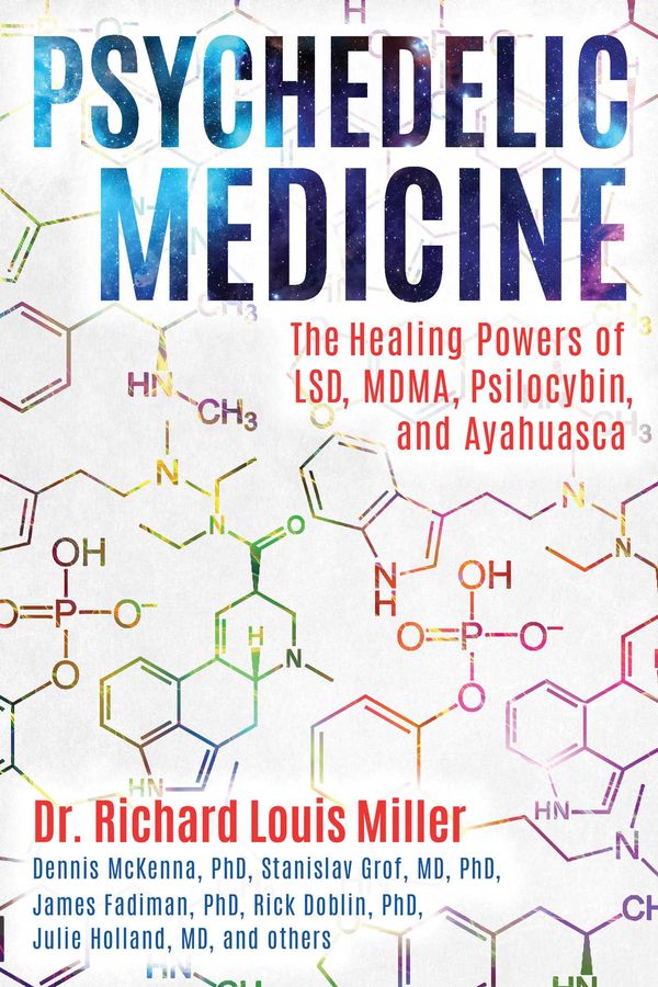 Cover Art for 9781620556979, Psychedelic Medicine: The Healing Powers of LSD, Mdma, Psilocybin, and Ayahuasca by Dr. Richard Louis Miller