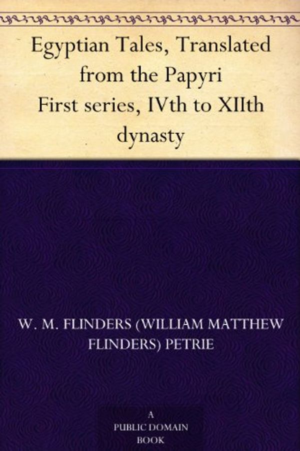 Cover Art for B0084AWEY8, Egyptian Tales, Translated from the Papyri First series, IVth to XIIth dynasty by Sir W. M. (William Matthew) Flinders Petrie