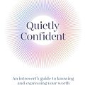 Cover Art for B0CQKW5H53, Quietly Confident: An introvert's guide to knowing and expressing your worth by Kate James