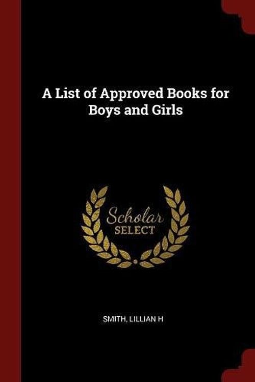 Cover Art for 9781376099706, A List of Approved Books for Boys and Girls by Smith Lillian H