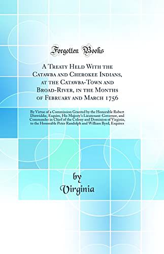 Cover Art for 9780266298991, A Treaty Held With the Catawba and Cherokee Indians, at the Catawba-Town and Broad-River, in the Months of February and March 1756: By Virtue of a ... His Majesty's Lieutenant-Governor, and Comman by Virginia Virginia