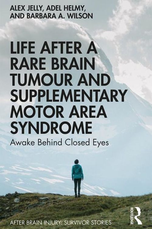 Cover Art for 9780367085421, Life After a Rare Brain Tumour and Supplementary Motor Area Syndrome: Awake Behind Closed Eyes (After Brain Injury: Survivor Stories) by Alex Jelly