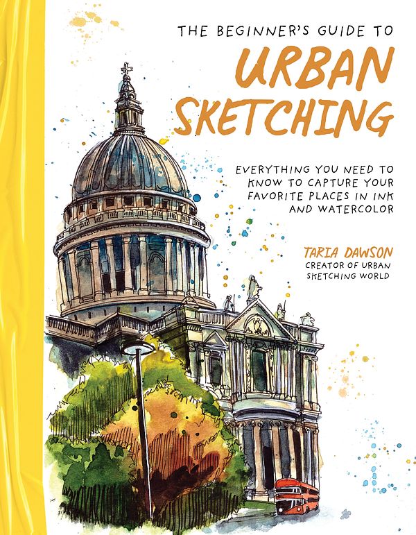 Cover Art for 9781645679288, The Beginner's Guide to Urban Sketching: Everything You Need to Know to Capture Your Favorite Places in Ink and Watercolor by Taria Dawson