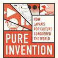 Cover Art for 9781472131867, Pure Invention: How Japan's Pop Culture Conquered the World by Matt Alt