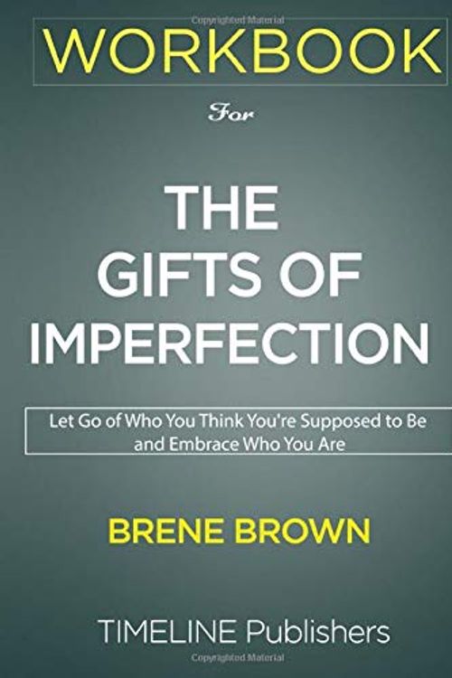 Cover Art for 9781951161064, WORKBOOK for The Gifts of Imperfection: The Gifts of Imperfection: Let Go of Who You Think You're Supposed to Be and Embrace Who You Are By Brené Brown by Timeline Publishers