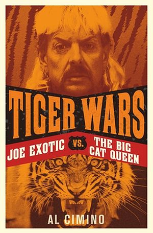 Cover Art for 9781913543792, Tiger Wars: Joe Exotic vs. The Big Cat Queen by Al Cimino