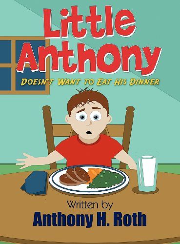 Cover Art for 9781462657766, Little Anthony Doesn't Want to Eat His Dinner by Anthony H. Roth