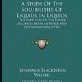 Cover Art for 9781164114536, A Study of the Solubilities of Liquids in Liquids: The Partition of the Lower Alcohols Between Water and Cottonseed Oil (1916) (Paperback) by Benjamin Blackiston Wroth