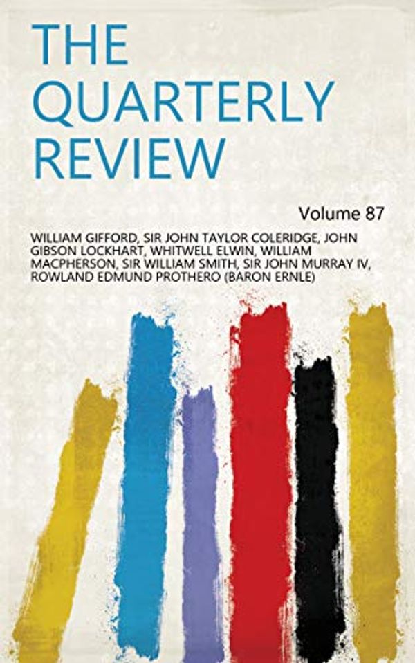 Cover Art for B07NP5Z1NC, The Quarterly Review Volume 87 by William Gifford, Sir John Taylor Coleridge, John Gibson Lockhart, Whitwell Elwin, William Macpherson, Sir William Smith, Sir John Murray IV, Rowland Edmund Prothero (Baron Ernle)