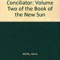 Cover Art for B002I8C1KO, The Claw of the Conciliator: Volume Two of the Book of the New Sun by Gene. Wolfe