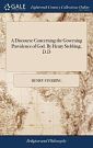 Cover Art for 9781385663004, A Discourse Concerning the Governing Providence of God. By Henry Stebbing, D.D by Henry Stebbing