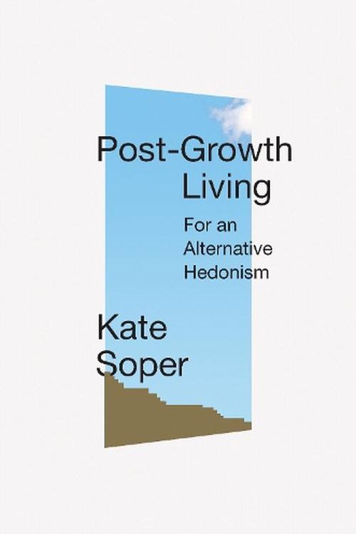 Cover Art for 9781788738903, Post-Growth Living: For an Alternative Hedonism by Kate Soper