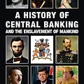 Cover Art for 9781910881637, A History of Central Banking and the Enslavement of Mankind by Stephen Mitford Goodson