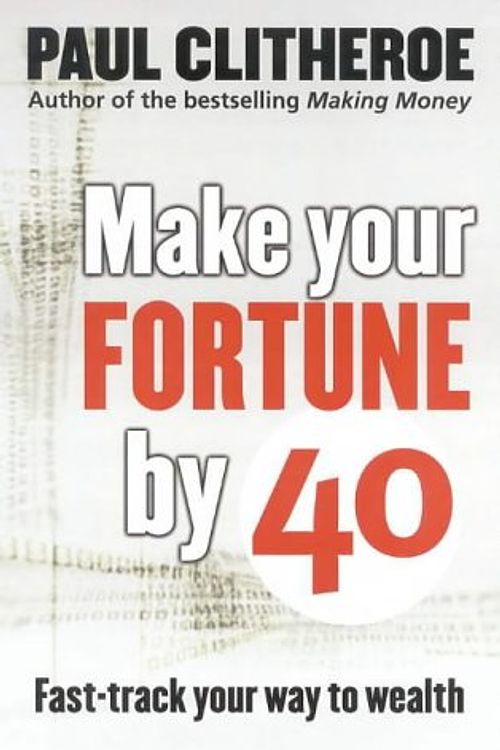 Cover Art for 9780670040049, Make Your Fortune by 40 by Paul Clitheroe