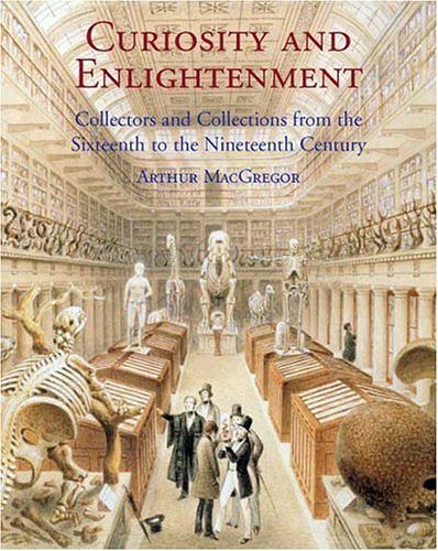 Cover Art for 9780300124934, Curiosity and Enlightenment: Collectors and Collections from the Sixteenth to the Nineteenth Century by Arthur Macgregor