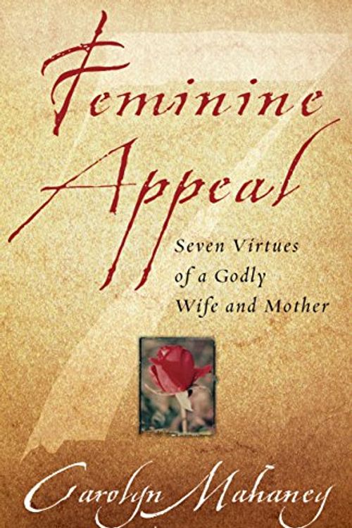 Cover Art for 9781581344639, Feminine Appeal: Seven Virtues of a Godly Wife and Mother by Carolyn Mahaney