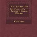 Cover Art for 9781295583508, W.F. Frame tells his own story  - Primary Source Edition by W F Frame