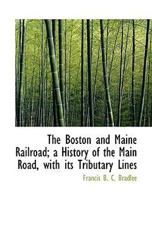 Cover Art for 9781113962621, The Boston and Maine Railroad; a History of the Main Road, with Its Tributary Lines by Francis B. C. Bradlee