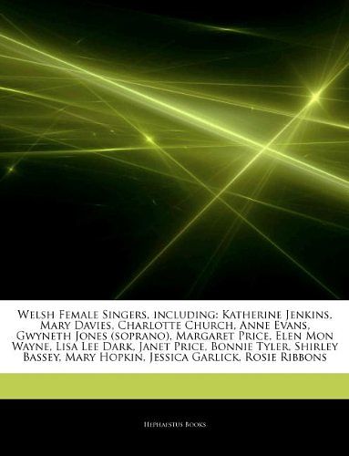 Cover Art for 9781244394117, Welsh Female Singers, including: Katherine Jenkins, Mary Davies, Charlotte Church, Anne Evans, Gwyneth Jones (soprano), Margaret Price, Elen Mon ... Mary Hopkin, Jessica Garlick, Rosie Ribbons by Hephaestus Books