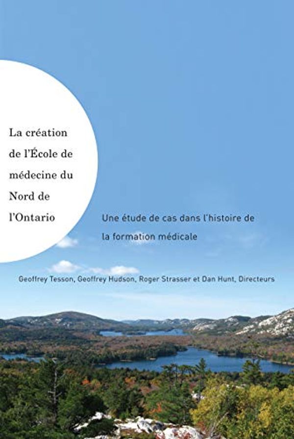 Cover Art for 9780773537095, La Creation de l'Ecole de Medecine du Nord de l'Ontario: Une Etude de Cas Dans l'Histoire de la Formation Medicale by Geoffrey Tesson