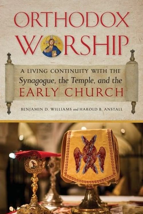 Cover Art for 9781944967543, Orthodox Worship: A Living Continuity with the Synagogue, the Temple, and the Early Church by Benjamin D. Williams, Harold B. Anstall