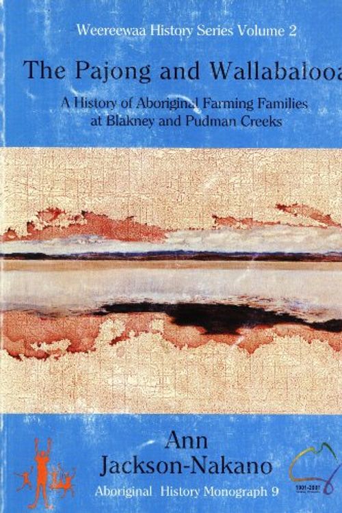 Cover Art for 9780958563758, The Pajong and Wallabalooa: A History of Aboriginal Farming Families At Blakney and Pudman Creeks, 1820-1945, and Historical Overview 1945-2002 (Weereewaa History Series, 2) by Ann Jackson-Nakano