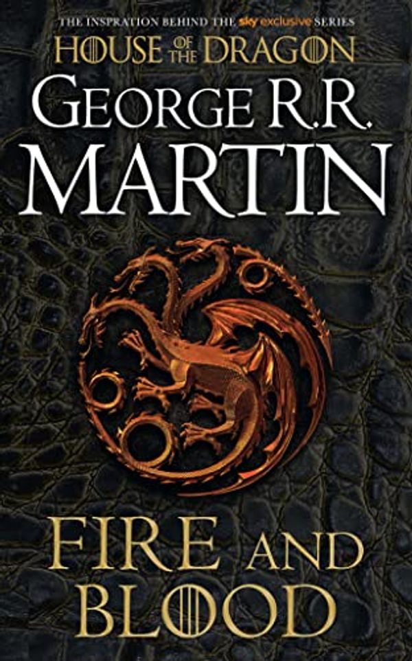 Cover Art for 9780008587659, Fire and Blood: The inspiration for 2022's highly anticipated HBO and Sky TV series HOUSE OF THE DRAGON from the internationally bestselling creator of epic fantasy classic GAME OF THRONES by George R.r. Martin