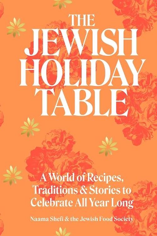 Cover Art for 9781648290978, The Jewish Holiday Table: A World of Recipes, Traditions & Stories to Celebrate All Year Long by Naama Shefi