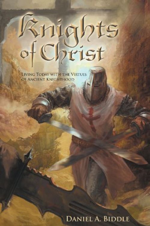 Cover Art for 9781449750435, Knights of Christ: Living today with the Virtues of Ancient Knighthood by Daniel A. Biddle