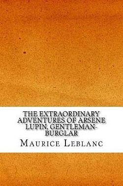 Cover Art for 9781544972114, The Extraordinary Adventures of Arsene Lupin, Gentleman-Burglar by Maurice Leblanc