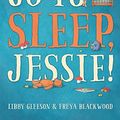 Cover Art for 9781760122539, Go to Sleep, Jessie! by Libby Gleeson