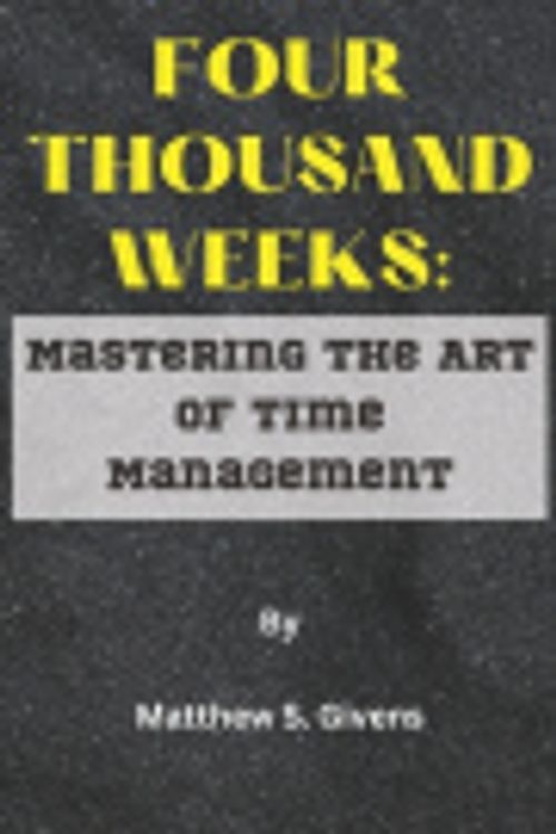 Cover Art for 9798377273004, Four Thousand Weeks:: Mastering the Art of Time Management by Givens, Matthew S.