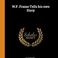 Cover Art for 9780342722969, W.F. Frame Tells his own Story by W F. Frame