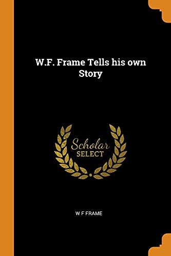 Cover Art for 9780342722969, W.F. Frame Tells his own Story by W F. Frame