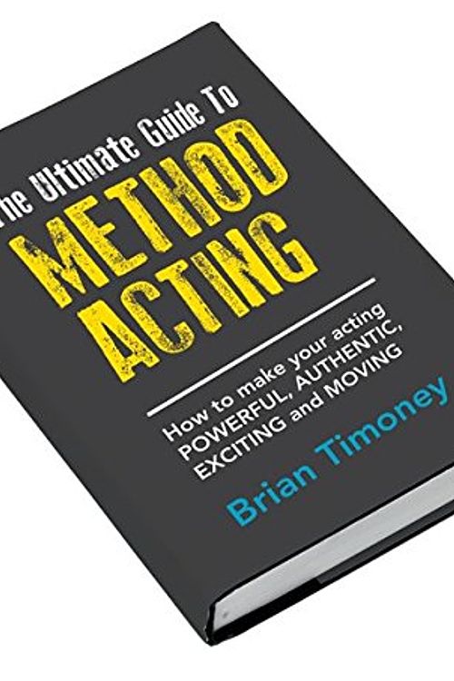 Cover Art for 9781909660366, The Ultimate Guide to Method Acting: How to Make Your Acting Powerful, Authentic, Exciting and Moving by Brian Timoney