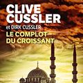 Cover Art for 9782253095057, Le Complot du Croissant by Clive Cussler, Dirk Cussler