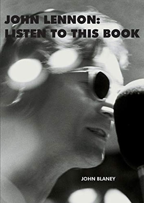 Cover Art for 9780995515437, John LennonListen To This Book by John Blaney