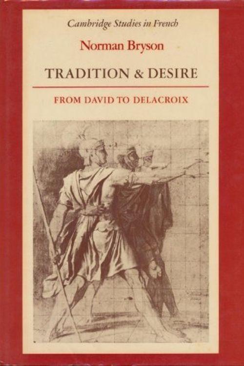 Cover Art for 9780521241939, Tradition and Desire: From David to Delacroix (Cambridge Studies in French) by Norman Bryson