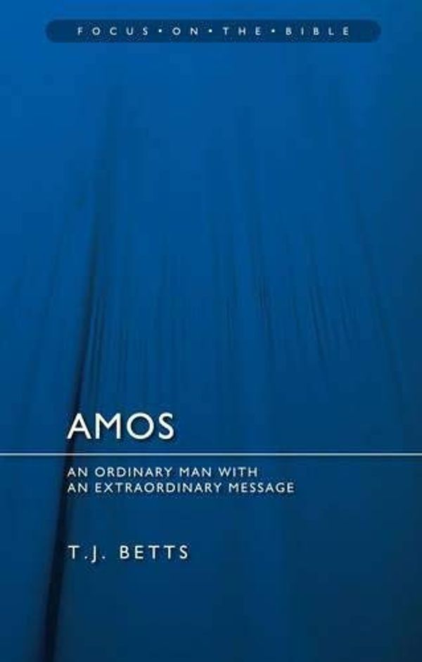 Cover Art for B01LP3AERO, Amos: An Ordinary Man with an Extraordinary Message (Focus on the Bible) by T. J. Betts (2001-01-01) by T. J. Betts