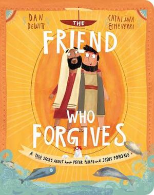 Cover Art for 9781784985820, The Friend Who Forgives Board Book: A True Story about How Peter Failed and Jesus Forgave by Dan DeWitt