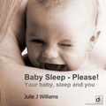 Cover Art for 1230000022193, Baby sleep, please! by Julie J Williams, Steve Williams