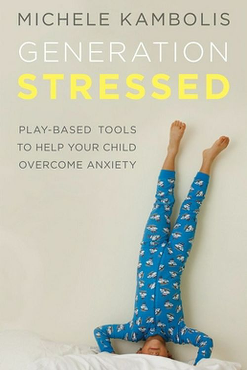 Cover Art for 9780993653001, Generation Stressed: Play-Based Tools to Help Your Child Overcome Anxiety by Michele Kambolis