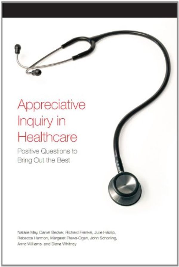 Cover Art for 9781933403236, Appreciative Inquiry in Healthcare by Natalie May, Daniel Becker, Richard Frankel, Julie Haizlip, Rebecca Harmon, Margaret Plews-Ogan, John Schorling, Anne Williams, Diana Whitney