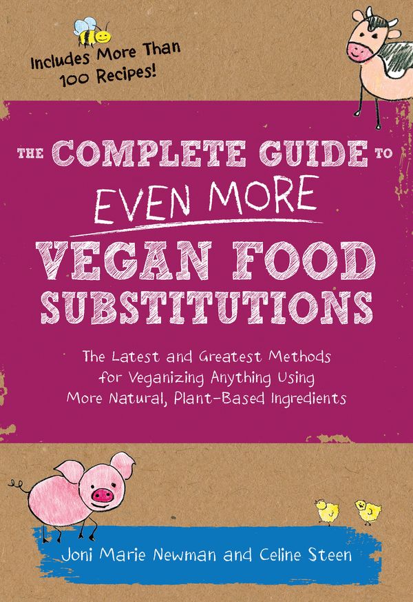 Cover Art for 9781592336814, The Complete Guide to Even More Vegan Food Substitutions: The Latest and Greatest Methods for Veganizing Anything Using More Natural, Plant-Based Ingredients * Includes More Than 100 Recipes! by Celine Steen