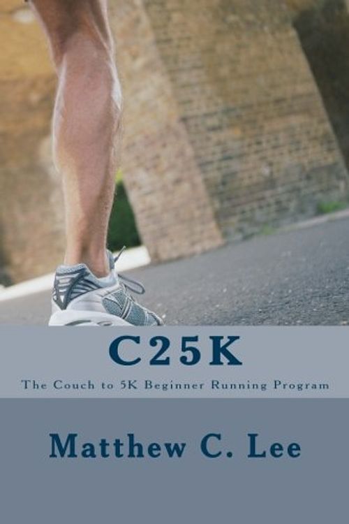 Cover Art for 9781492858188, C25K: The Couch to 5k Beginner Running Program by Matthew C. Lee