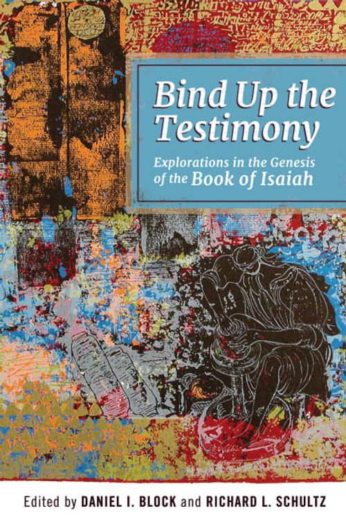 Cover Art for 9781619705999, Bind Up the Testimony: Exploration in the Genesis of the Book of Isaiah by Daniel Block